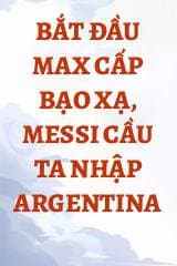Bắt Đầu Max Cấp Bạo Xạ, Messi Cầu Ta Nhập Argentina