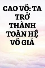 Cao Võ: Ta Trở Thành Toàn Hệ Võ Giả