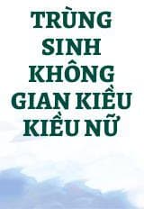 Trùng Sinh Không Gian Kiều Kiều Nữ