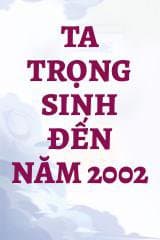Ta Trọng Sinh Đến Năm 2002