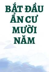 Bắt Đầu Ẩn Cư Mười Năm