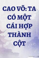 Cao Võ: Ta Có Một Cái Hợp Thành Cột