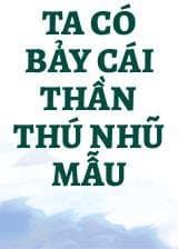 Ta Có Bảy Cái Thần Thú Nhũ Mẫu audio mới nhất