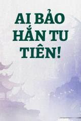 Ai Bảo Hắn Tu Tiên!