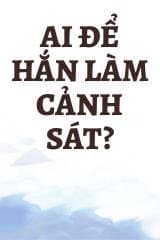 Ai Để Hắn Làm Cảnh Sát?
