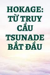 Hokage: Từ Truy Cầu Tsunade Bắt Đầu