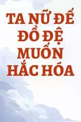 Ta Nữ Đế Đồ Đệ Muốn Hắc Hóa audio mới nhất